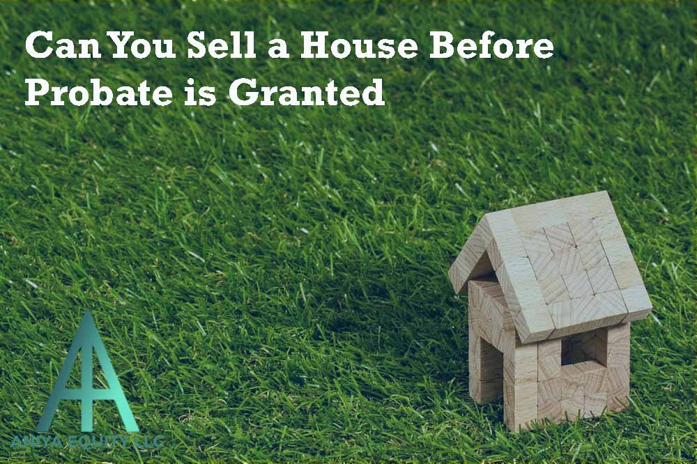 can you sell a house before probate is granted
